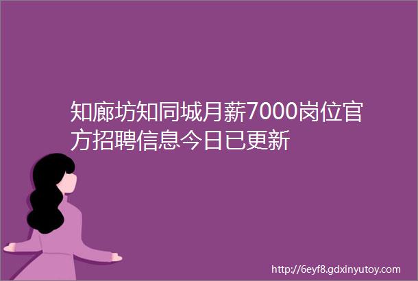 知廊坊知同城月薪7000岗位官方招聘信息今日已更新