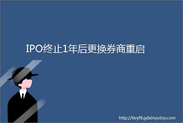 IPO终止1年后更换券商重启