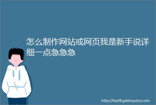 怎么制作网站或网页我是新手说详细一点急急急