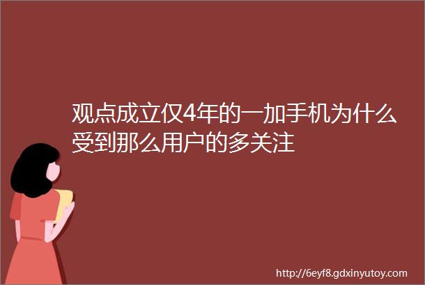 观点成立仅4年的一加手机为什么受到那么用户的多关注