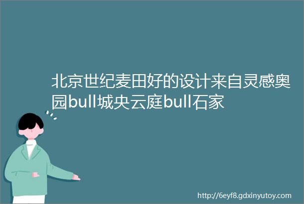 北京世纪麦田好的设计来自灵感奥园bull城央云庭bull石家庄